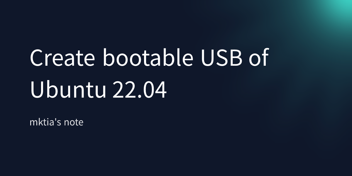 https://blog.mktia.com/create-bootable-usb-of-ubuntu-22