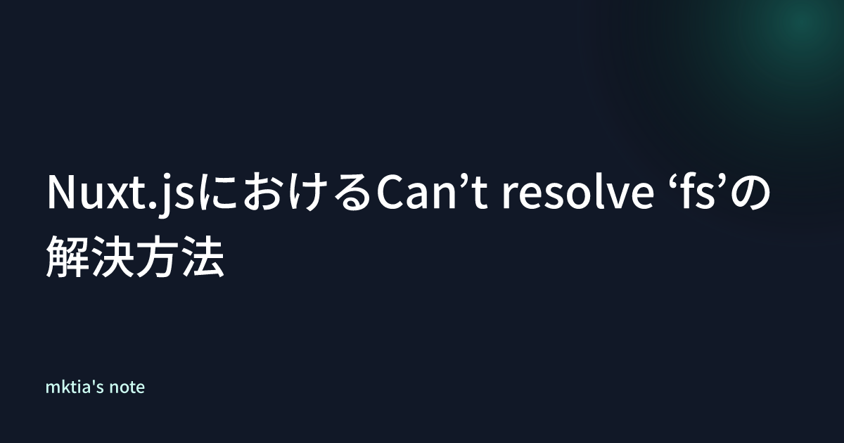 Nuxt.jsにおけるCan’t resolve ‘fs’の解決方法